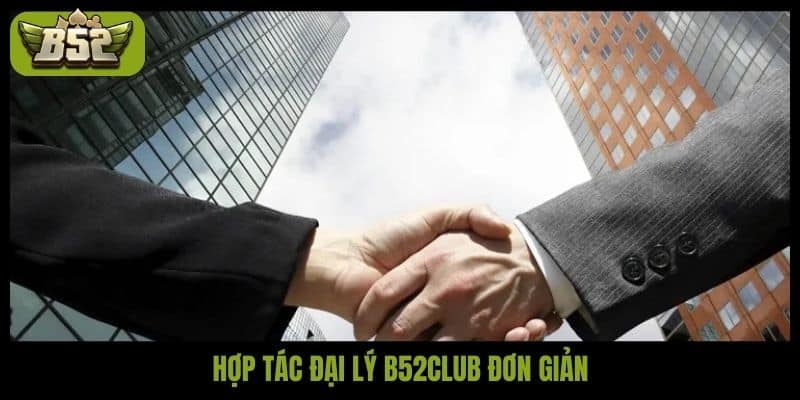 Hợp tác đại lý B52club đơn giản
