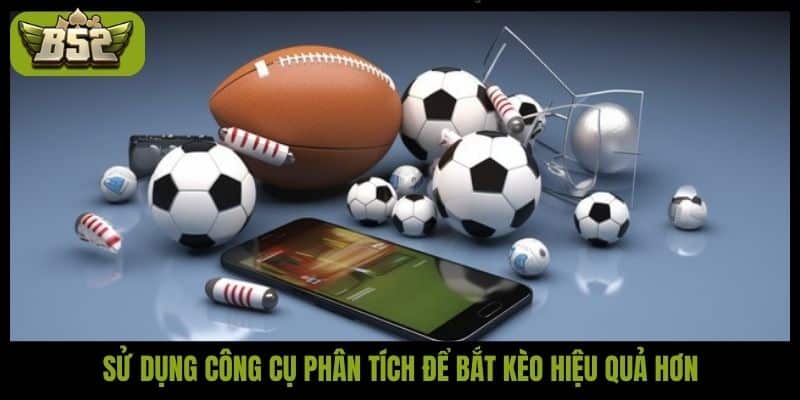 Sử dụng công cụ phân tích để bắt kèo hiệu quả hơn