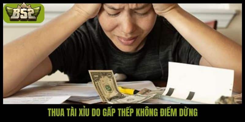 Thua tài xỉu do gấp thếp không điểm dừng