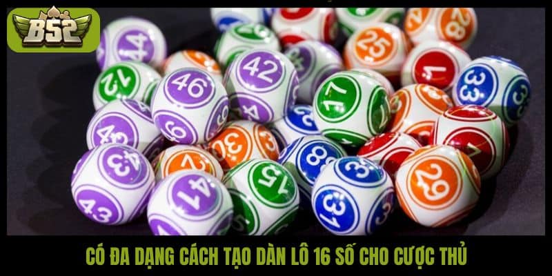 Có đa dạng cách tạo dàn lô 16 số cho cược thủ