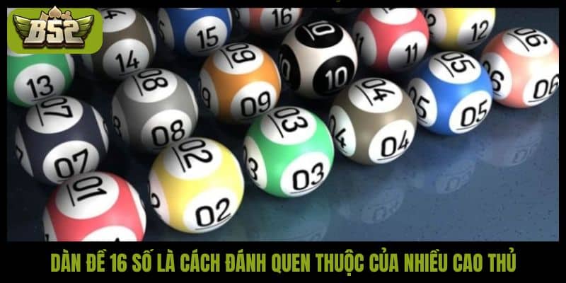 Dàn đề 16 số là cách đánh quen thuộc của nhiều cao thủ
