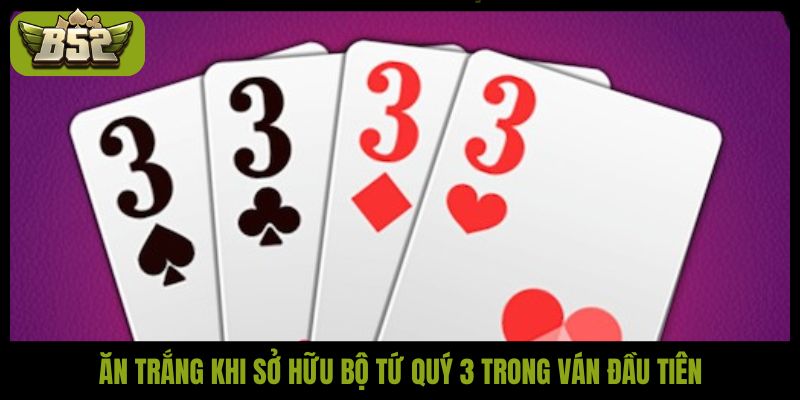 Ăn trắng khi sở hữu bộ tứ quý 3 trong ván đầu tiên