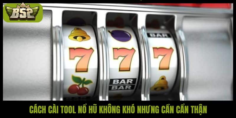 Cách cài tool nổ hũ không khó nhưng cần cẩn thận