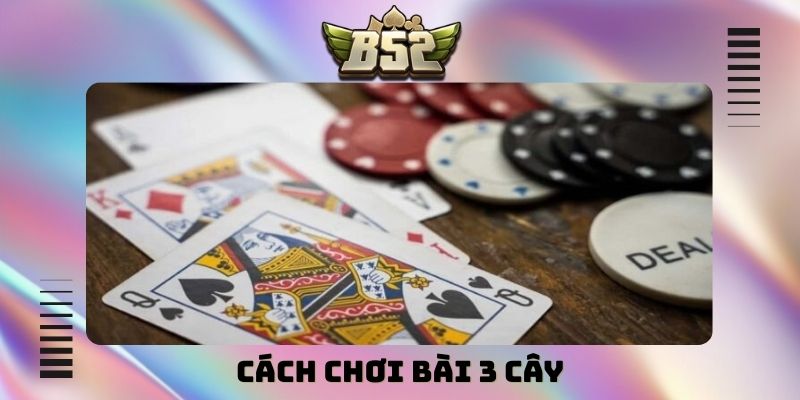 Cách chơi bài 3 cây