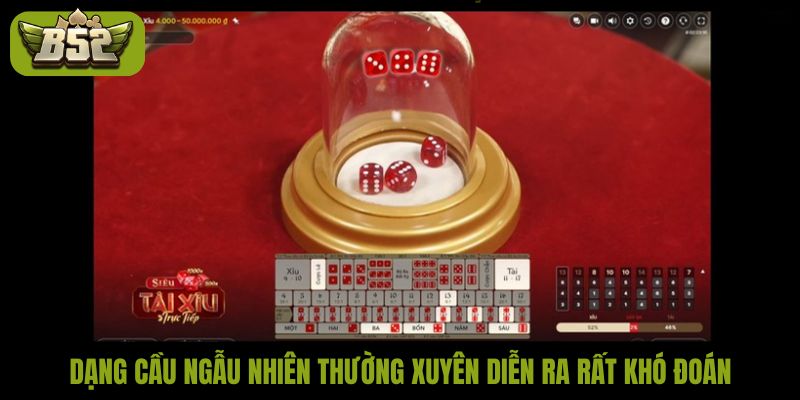 Dạng cầu ngẫu nhiên thường xuyên diễn ra rất khó đoán