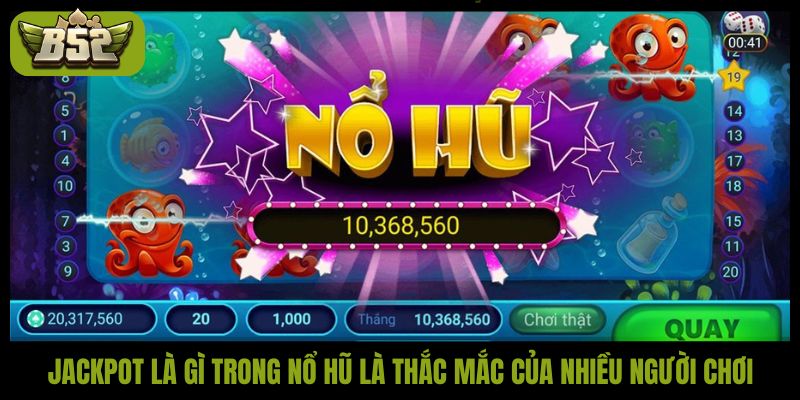 Jackpot là gì trong nổ hũ là thắc mắc của nhiều người chơi