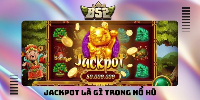 Jackpot là gì trong nổ hũ