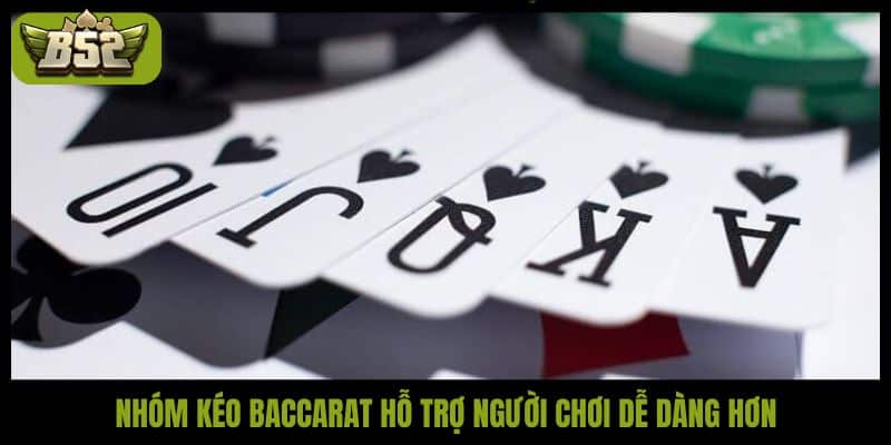 Nhóm kéo Baccarat hỗ trợ người chơi dễ dàng hơn