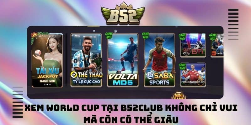 Xem World Cup tại B52club không chỉ vui mà còn có thể giàu
