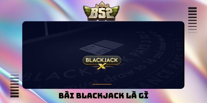 Bài blackjack là gì